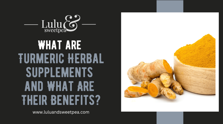 What are Turmeric Herbal Supplements and What Are Their Benefits