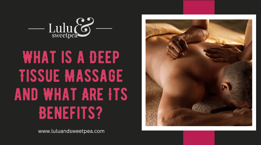 What is a Deep Tissue Massage and What Are Its Benefits?