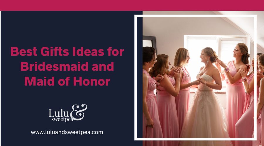Best Gifts Ideas for Bridesmaid and Maid of Honor