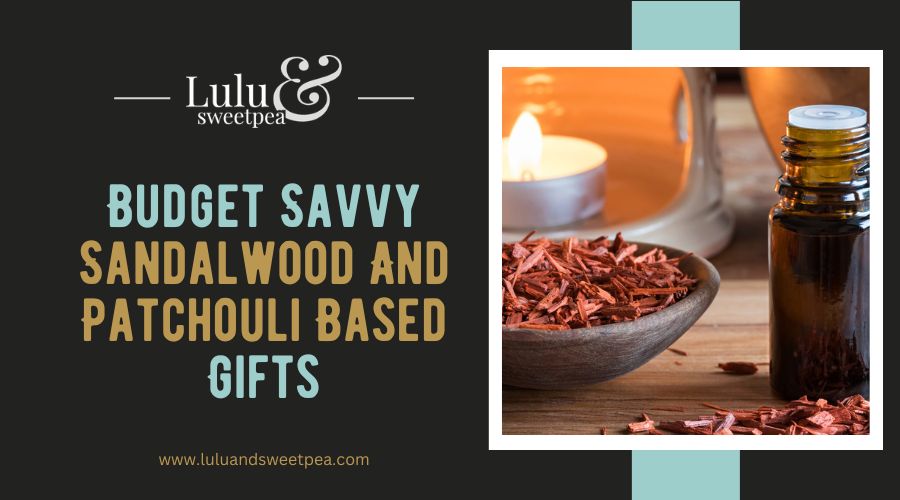 Budget Savvy Sandalwood And Patchouli Based Gifts