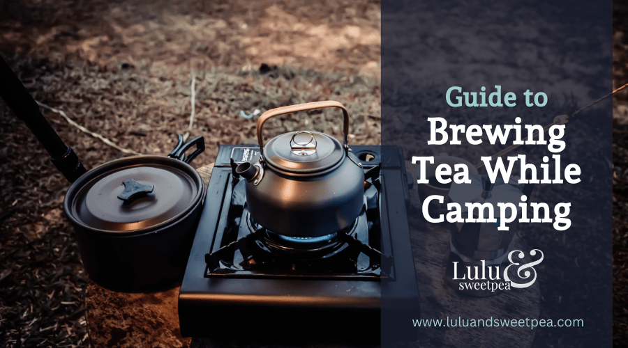 Guide to Brewing Tea While Camping