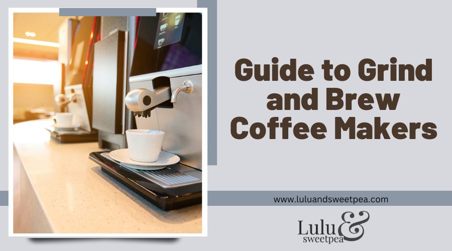 Guide to Grind and Brew Coffee Makers