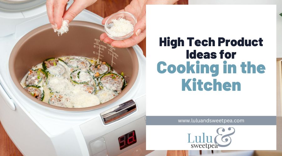 High Tech Product Ideas for Cooking in the Kitchen