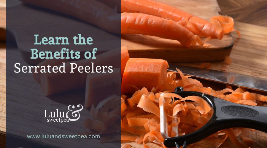 Learn the Benefits of Serrated Peelers