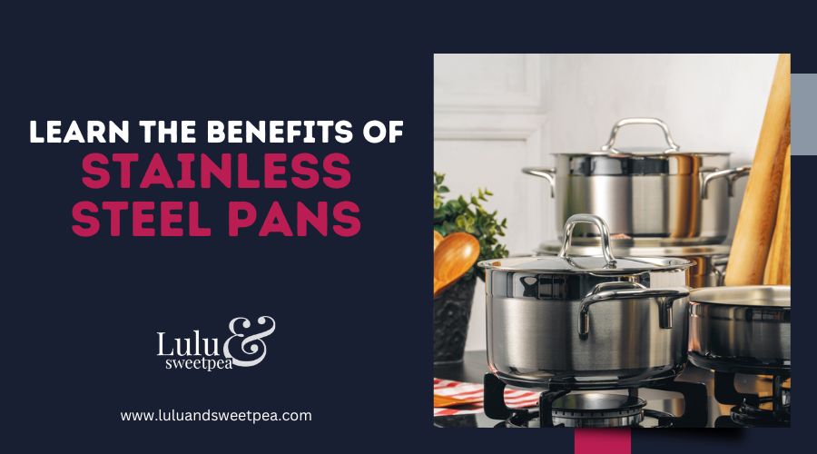 Learn the Benefits of Stainless Steel Pans