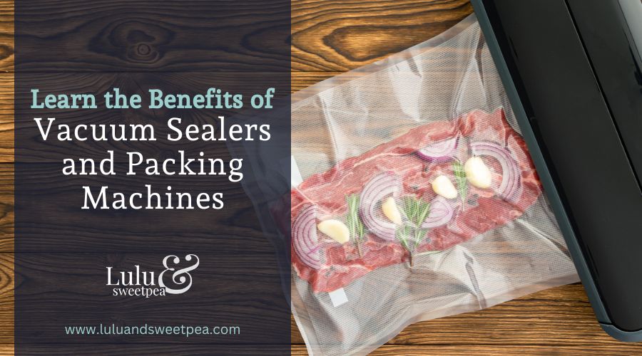 Learn the Benefits of Vacuum Sealers and Packing Machines