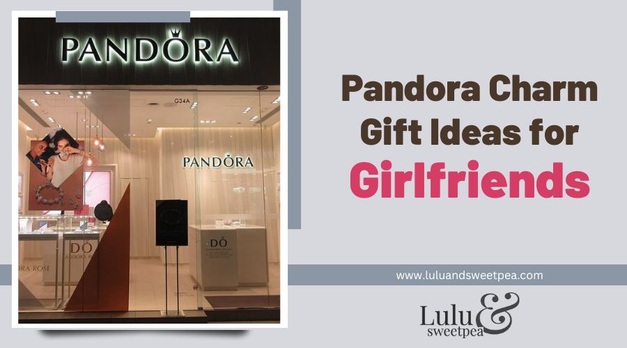 Pandora Charm Gift Ideas for Girlfriends