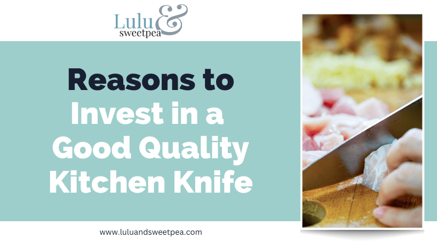Reasons to Invest in a Good Quality Kitchen Knife
