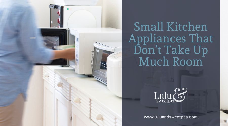 Small Kitchen Appliances That Don’t Take Up Much Room