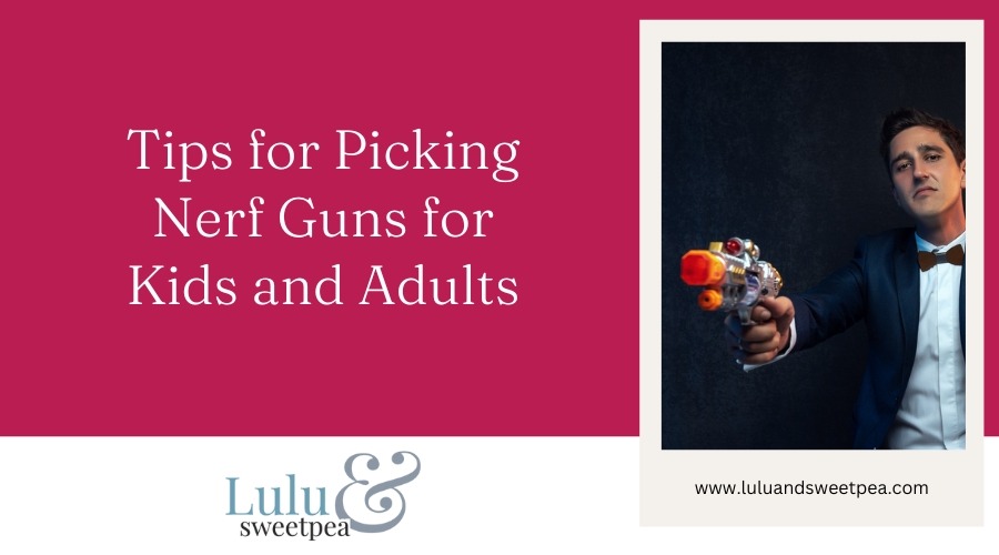 Tips for Picking Nerf Guns for Kids and Adults
