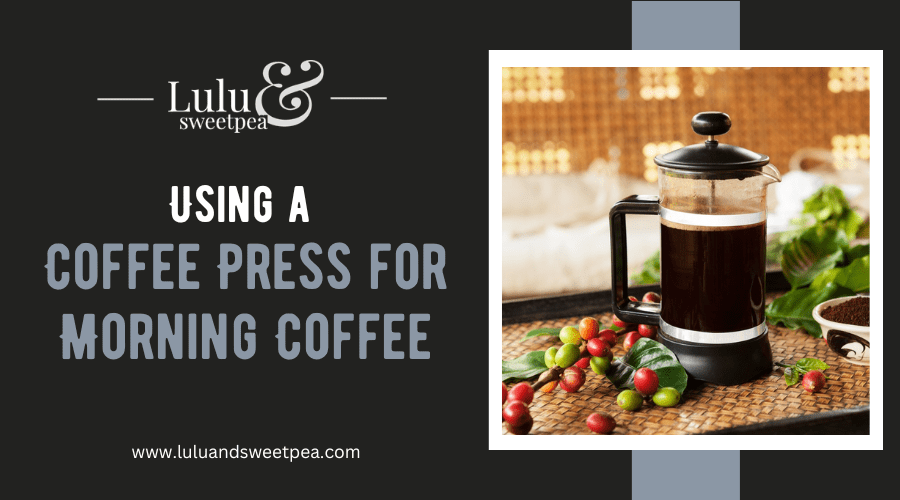 Using a Coffee Press for Morning Coffee