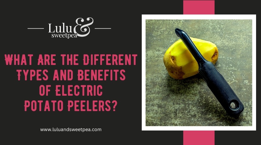 What Are the Different Types and Benefits of Electric Potato Peelers