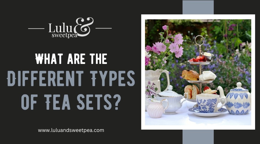 What are the Different Types of Tea Sets