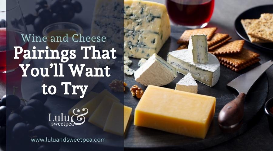 Wine and Cheese Pairings That You’ll Want to Try