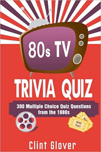 80s TV Trivia Quiz Book 300 Multiple Choice Quiz Questions from the 1980s TV Trivia Quiz Book 1980s TV Trivia Volume 3 