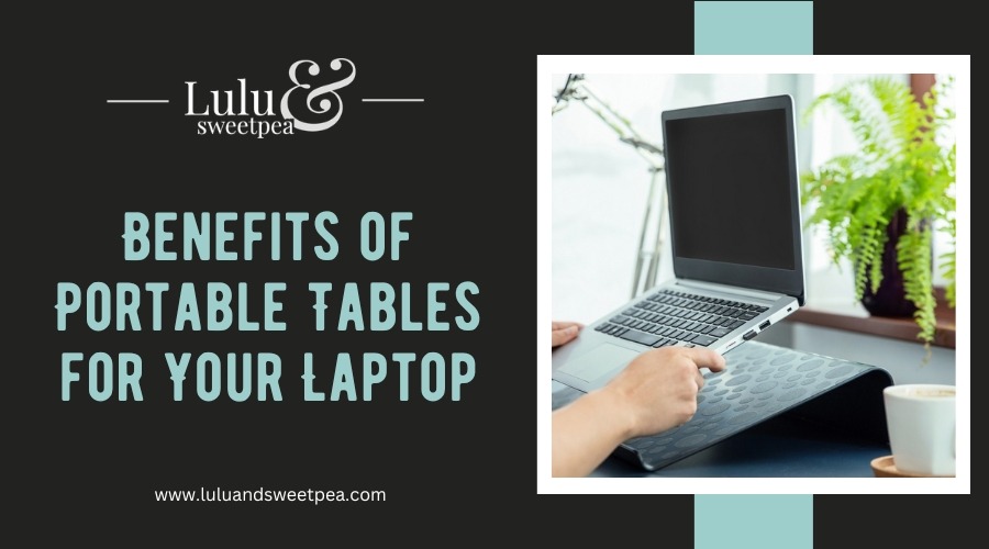 Benefits of Portable Tables for Your Laptop