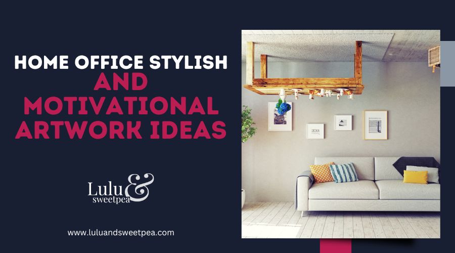 Home Office Stylish and Motivational Artwork Ideas