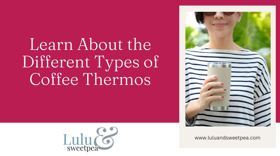 Learn About the Different Types of Coffee Thermos