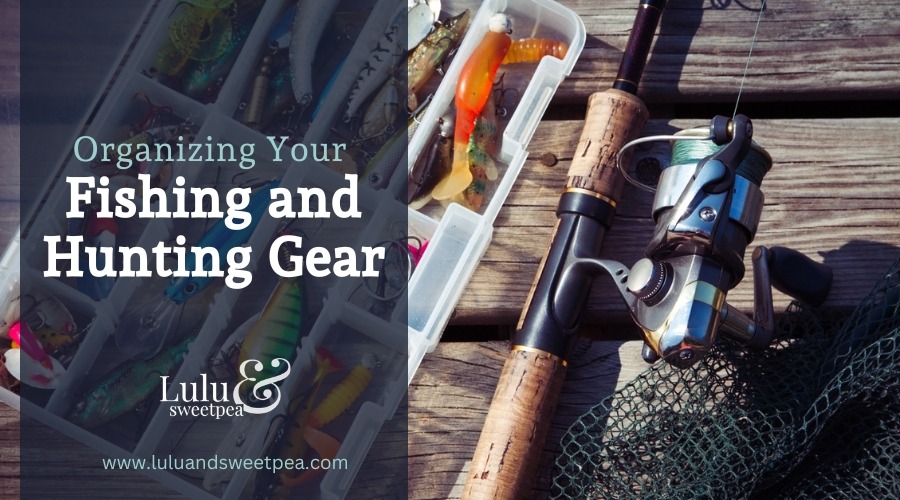 Organizing Your Fishing and Hunting Gear
