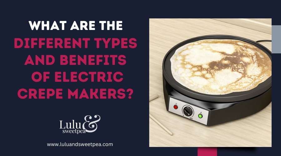 What Are the Different Types and Benefits of Electric Crepe Makers