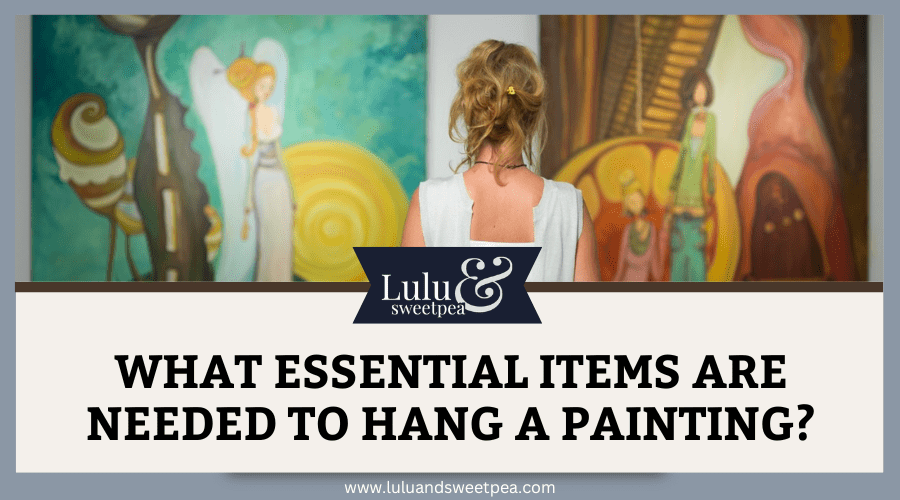 What Essential Items Are Needed to Hang A Painting