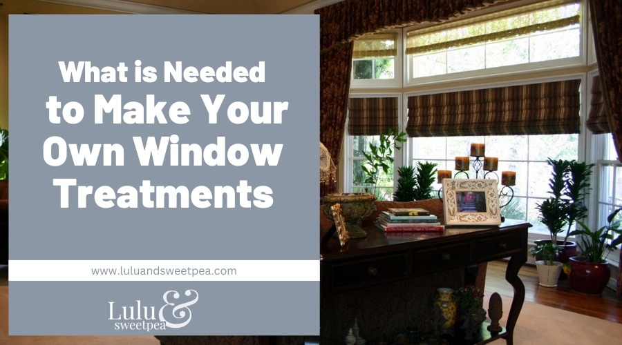 What is Needed to Make Your Own Window Treatments