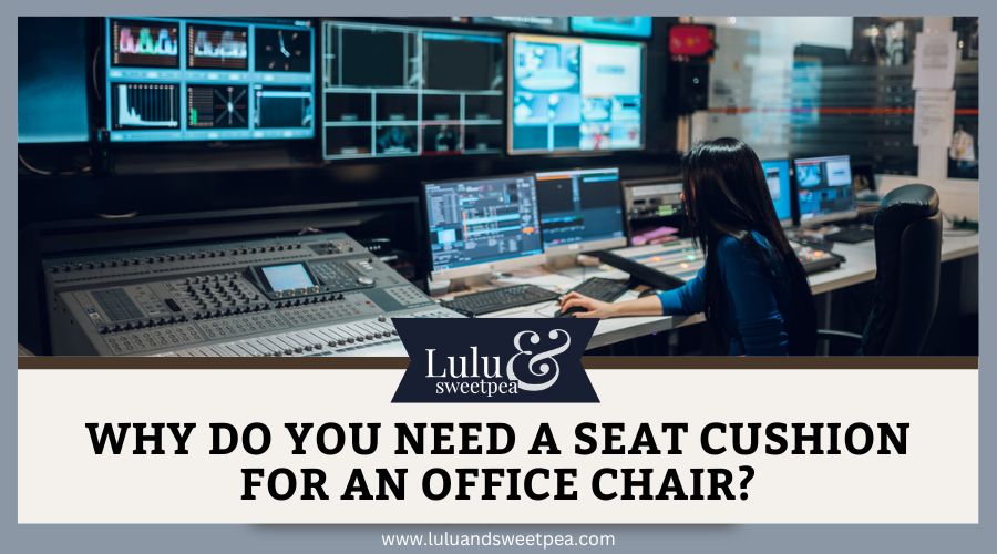 Why Do You Need a Seat Cushion For an Office Chair?