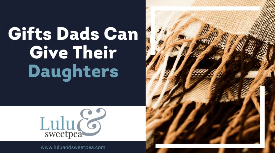 Gifts Dads Can Give Their Daughters