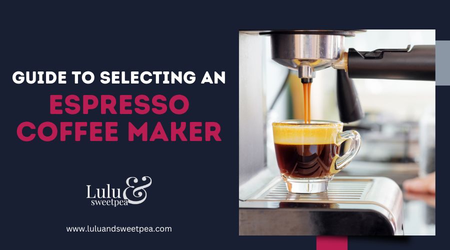 Guide to Selecting an Espresso Coffee Maker