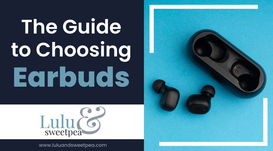 The Guide to Choosing Earbuds