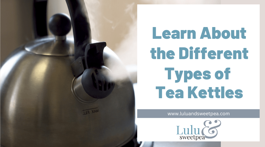 Learn About the Different Types of Tea Kettles