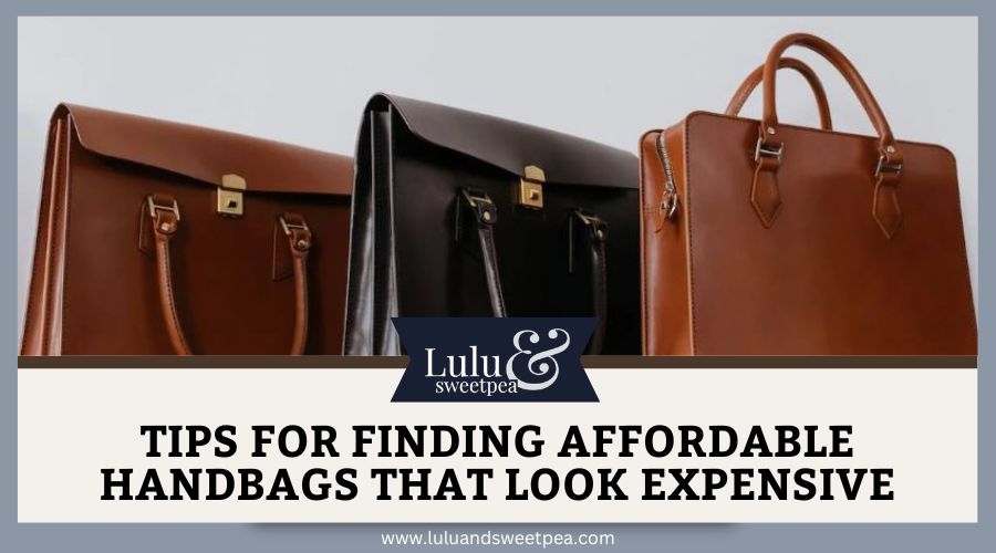 Tips for Finding Affordable Handbags That Look Expensive
