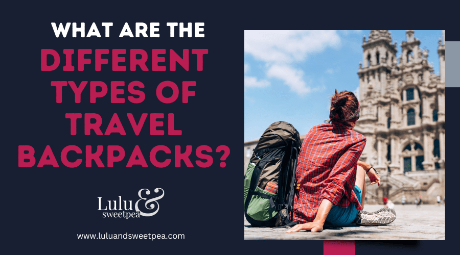 What are the Different Types of Travel Backpacks