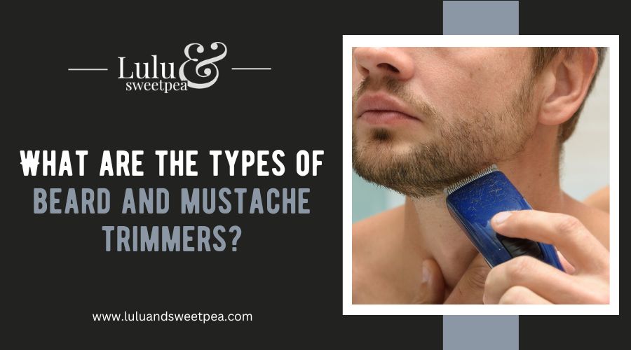 What are the types of beard and mustache trimmers