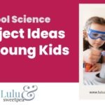 Cool Science Project Ideas for Young Kids