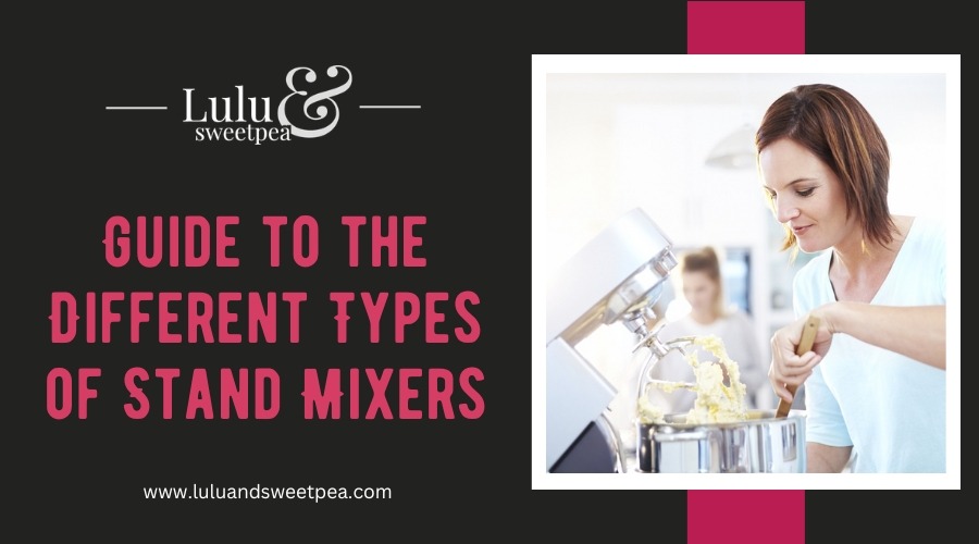 Guide to the Different Types of Stand Mixers